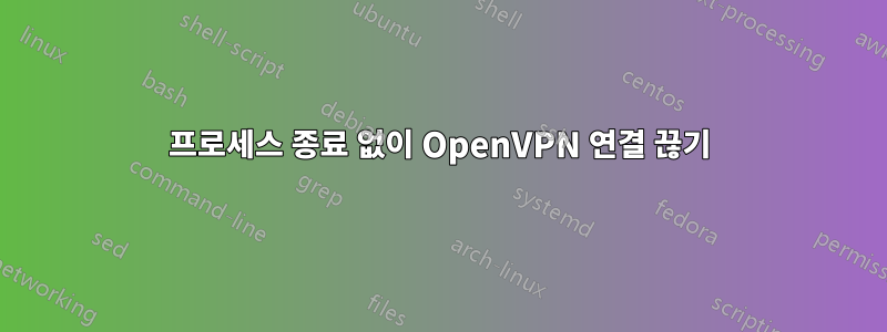 프로세스 종료 없이 OpenVPN 연결 끊기