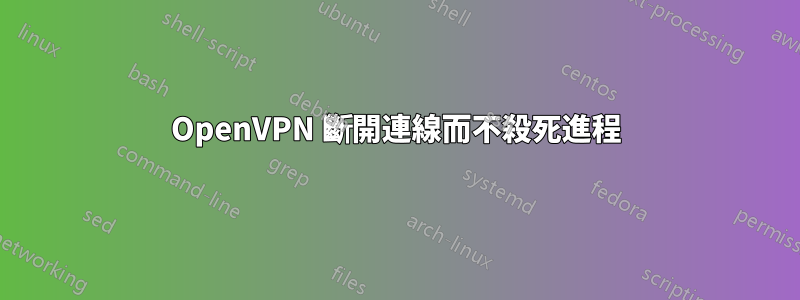 OpenVPN 斷開連線而不殺死進程