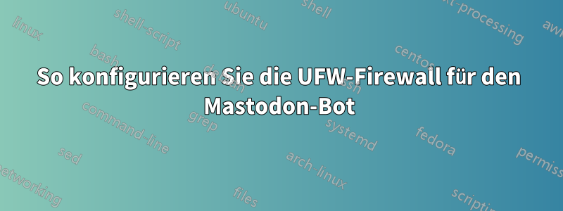 So konfigurieren Sie die UFW-Firewall für den Mastodon-Bot