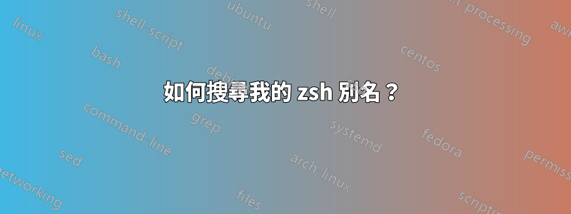 如何搜尋我的 zsh 別名？