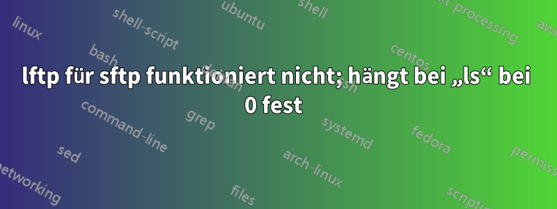 lftp für sftp funktioniert nicht; hängt bei „ls“ bei 0 fest 