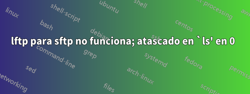 lftp para sftp no funciona; atascado en `ls' en 0 