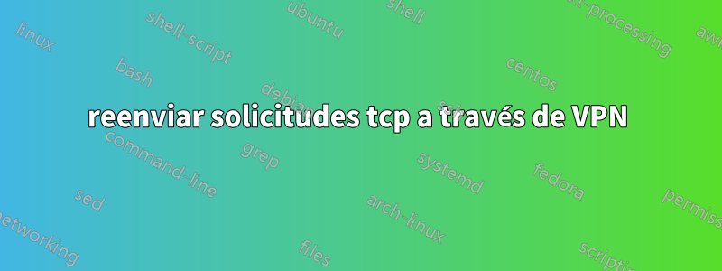 reenviar solicitudes tcp a través de VPN