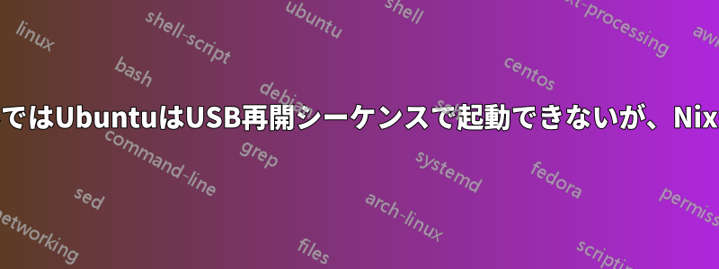 UdevルールではUbuntuはUSB再開シーケンスで起動できないが、NixOSでは可能