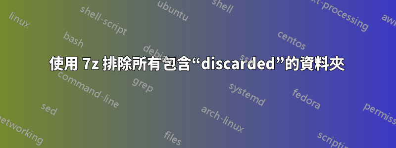 使用 7z 排除所有包含“discarded”的資料夾