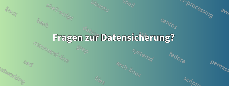Fragen zur Datensicherung?
