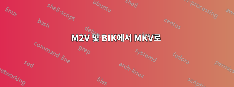 M2V 및 BIK에서 MKV로