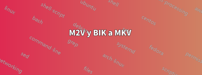M2V y BIK a MKV