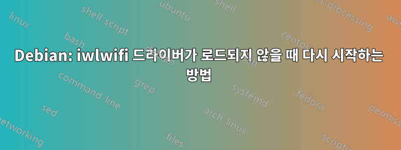 Debian: iwlwifi 드라이버가 로드되지 않을 때 다시 시작하는 방법