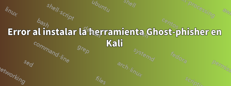 Error al instalar la herramienta Ghost-phisher en Kali