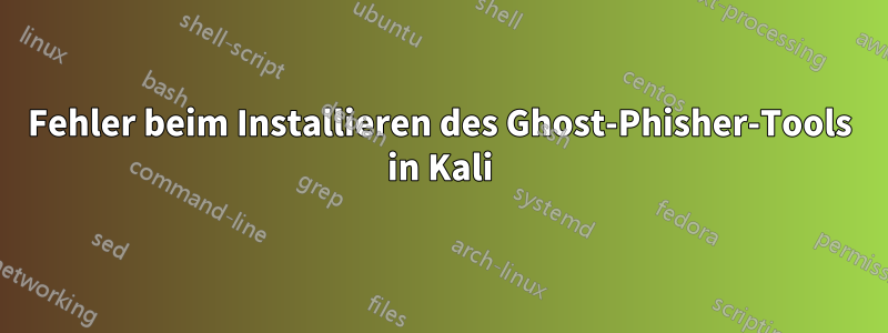 Fehler beim Installieren des Ghost-Phisher-Tools in Kali