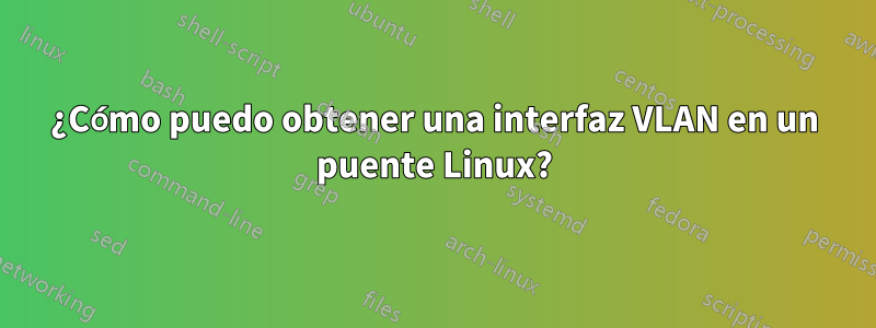 ¿Cómo puedo obtener una interfaz VLAN en un puente Linux?
