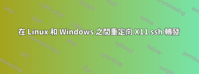 在 Linux 和 Windows 之間重定向 X11 ssh 轉發
