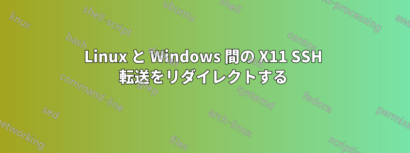 Linux と Windows 間の X11 SSH 転送をリダイレクトする