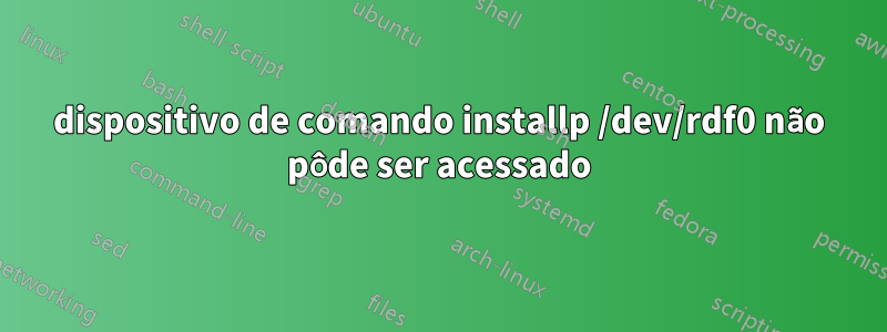 dispositivo de comando installp /dev/rdf0 não pôde ser acessado