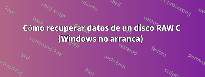 Cómo recuperar datos de un disco RAW C (Windows no arranca) 
