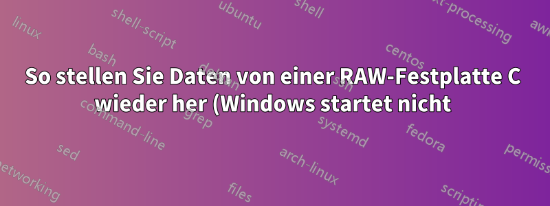 So stellen Sie Daten von einer RAW-Festplatte C wieder her (Windows startet nicht)