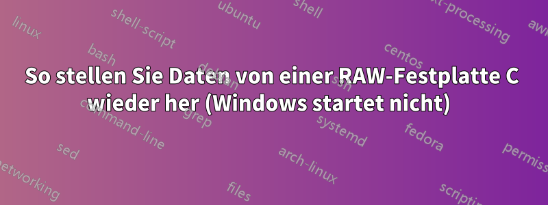 So stellen Sie Daten von einer RAW-Festplatte C wieder her (Windows startet nicht) 