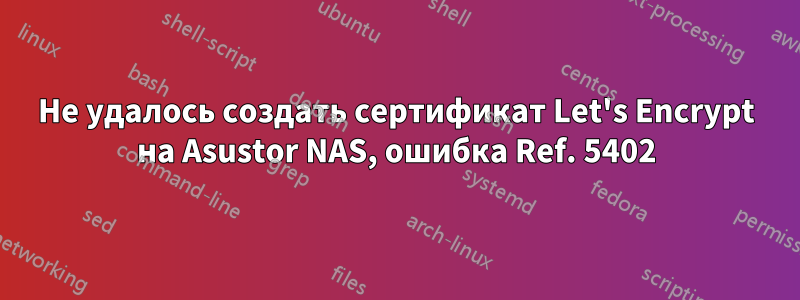 Не удалось создать сертификат Let's Encrypt на Asustor NAS, ошибка Ref. 5402