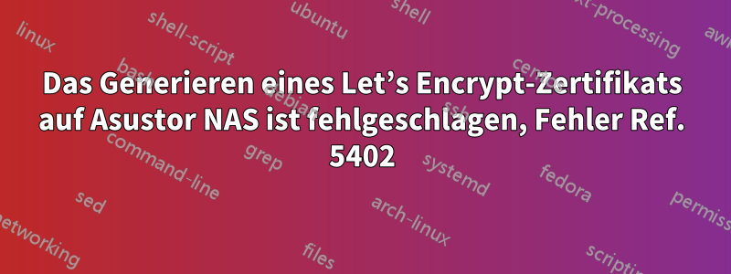 Das Generieren eines Let’s Encrypt-Zertifikats auf Asustor NAS ist fehlgeschlagen, Fehler Ref. 5402