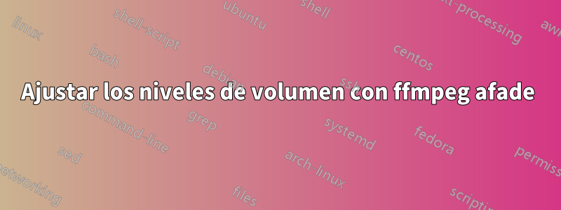 Ajustar los niveles de volumen con ffmpeg afade