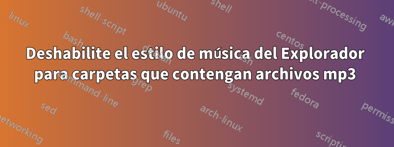 Deshabilite el estilo de música del Explorador para carpetas que contengan archivos mp3