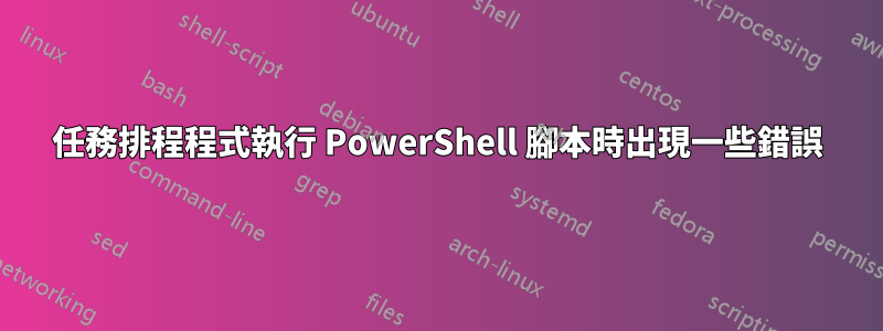任務排程程式執行 PowerShell 腳本時出現一些錯誤