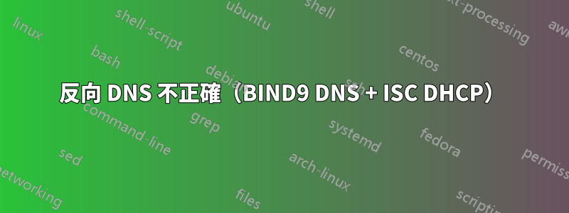 反向 DNS 不正確（BIND9 DNS + ISC DHCP）