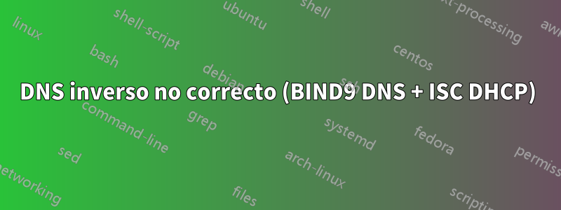 DNS inverso no correcto (BIND9 DNS + ISC DHCP)