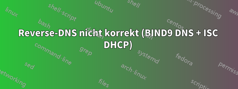Reverse-DNS nicht korrekt (BIND9 DNS + ISC DHCP)