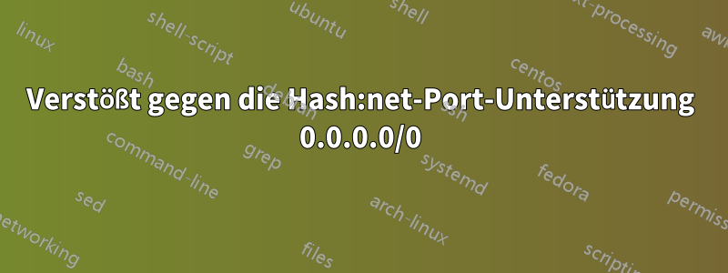 Verstößt gegen die Hash:net-Port-Unterstützung 0.0.0.0/0