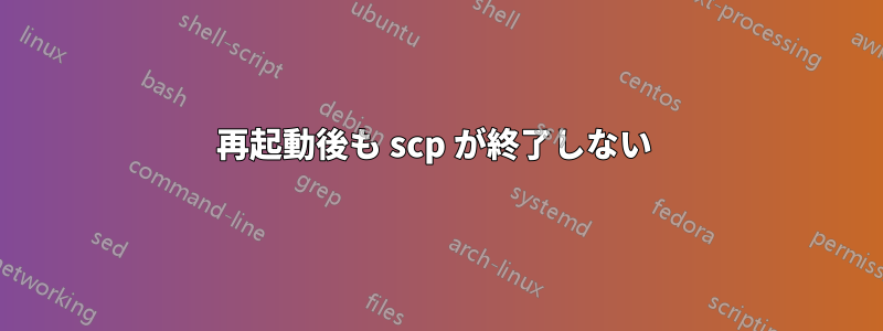 再起動後も scp が終了しない 