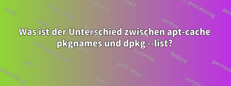 Was ist der Unterschied zwischen apt-cache pkgnames und dpkg --list?