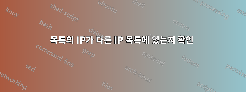 목록의 IP가 다른 IP 목록에 있는지 확인