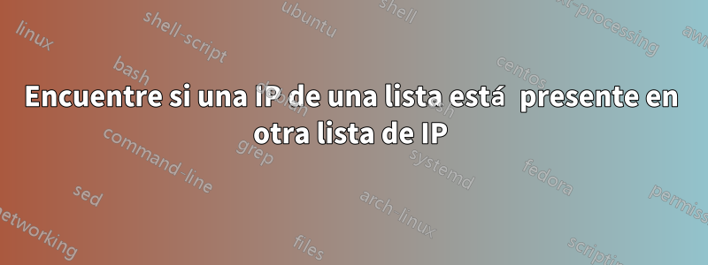 Encuentre si una IP de una lista está presente en otra lista de IP