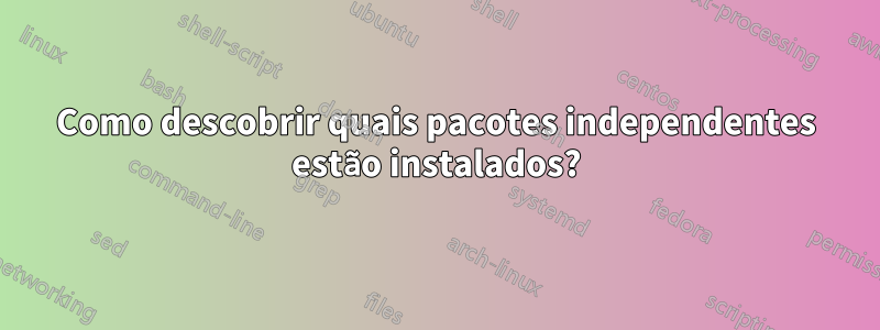 Como descobrir quais pacotes independentes estão instalados?