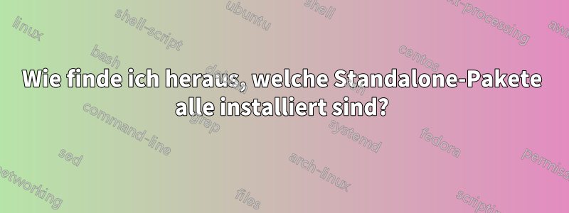 Wie finde ich heraus, welche Standalone-Pakete alle installiert sind?