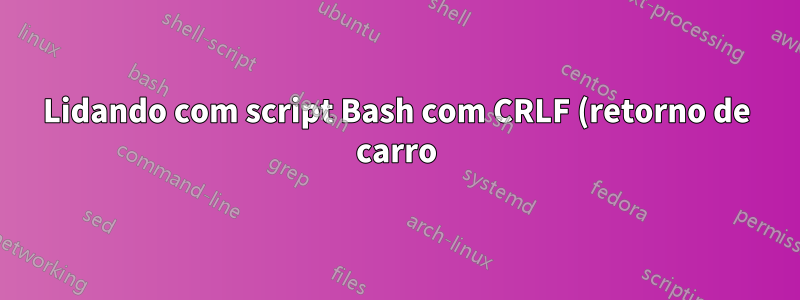 Lidando com script Bash com CRLF (retorno de carro) no Linux como no MSYS2?