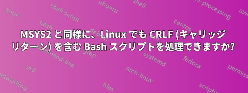 MSYS2 と同様に、Linux でも CRLF (キャリッジ リターン) を含む Bash スクリプトを処理できますか?