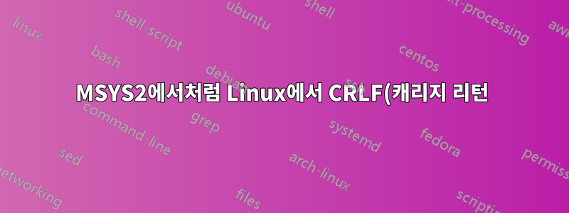 MSYS2에서처럼 Linux에서 CRLF(캐리지 리턴)를 사용하여 Bash 스크립트를 처리합니까?
