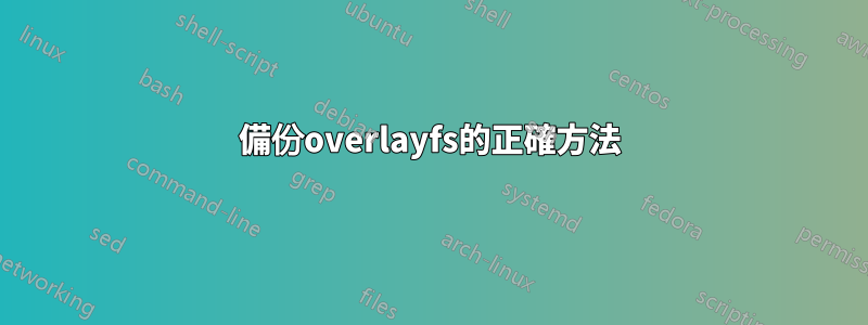 備份overlayfs的正確方法