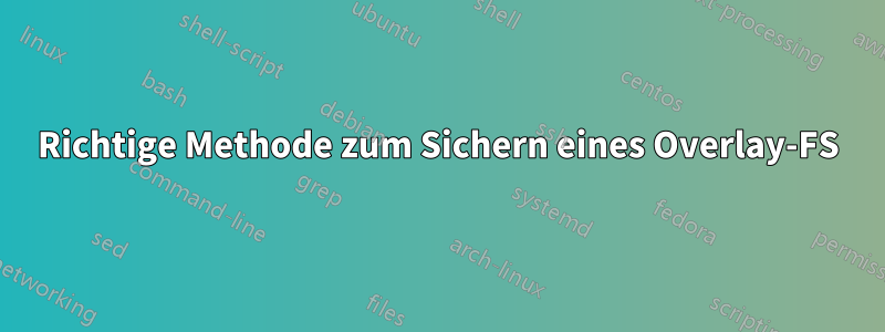 Richtige Methode zum Sichern eines Overlay-FS