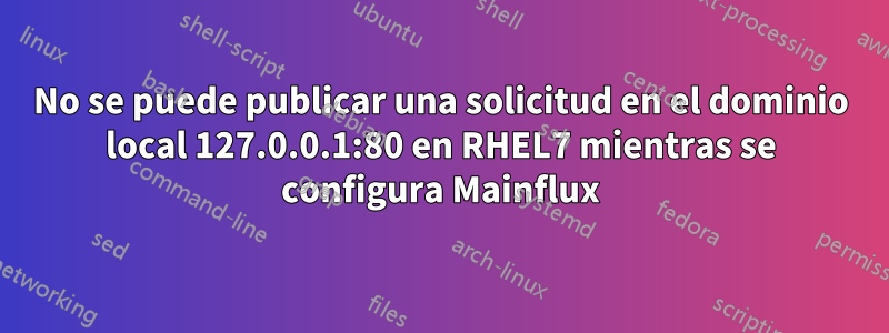 No se puede publicar una solicitud en el dominio local 127.0.0.1:80 en RHEL7 mientras se configura Mainflux