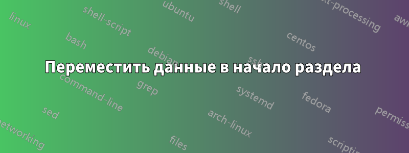 Переместить данные в начало раздела