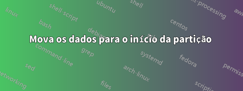 Mova os dados para o início da partição