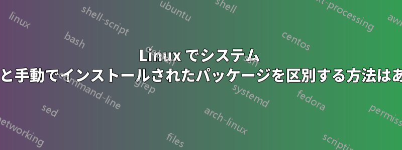 Linux でシステム パッケージと手動でインストールされたパッケージを区別する方法はありますか?