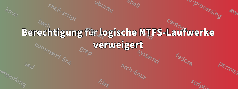 Berechtigung für logische NTFS-Laufwerke verweigert