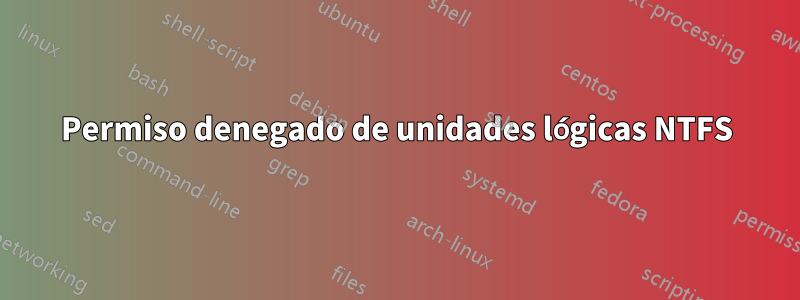 Permiso denegado de unidades lógicas NTFS