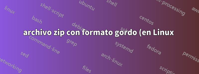 archivo zip con formato gordo (en Linux)