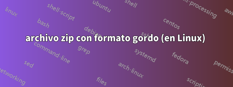 archivo zip con formato gordo (en Linux)